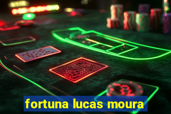 fortuna lucas moura